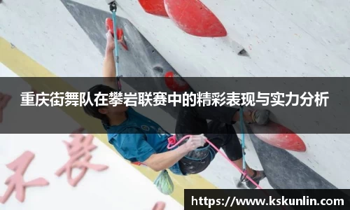 重庆街舞队在攀岩联赛中的精彩表现与实力分析
