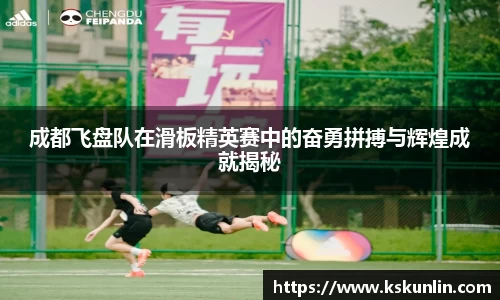 成都飞盘队在滑板精英赛中的奋勇拼搏与辉煌成就揭秘