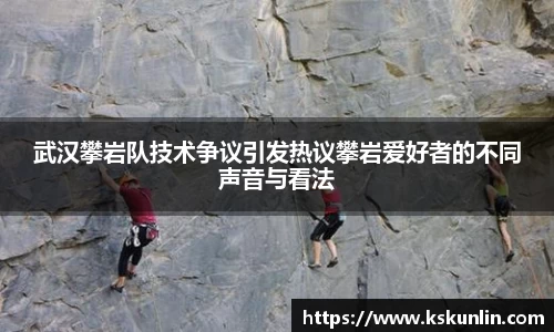 武汉攀岩队技术争议引发热议攀岩爱好者的不同声音与看法