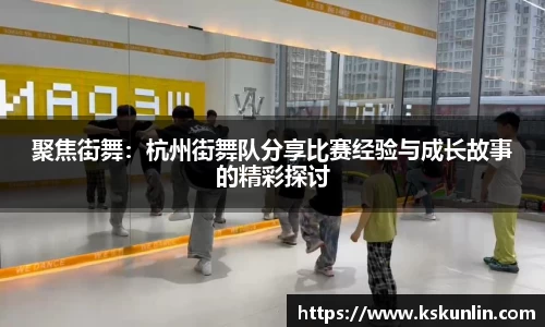聚焦街舞：杭州街舞队分享比赛经验与成长故事的精彩探讨