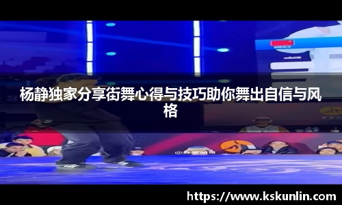 杨静独家分享街舞心得与技巧助你舞出自信与风格